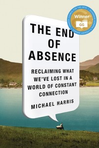 The End of Absence: Reclaiming What We’ve Lost in a World of Constant Connection